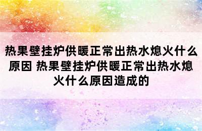 热果壁挂炉供暖正常出热水熄火什么原因 热果壁挂炉供暖正常出热水熄火什么原因造成的